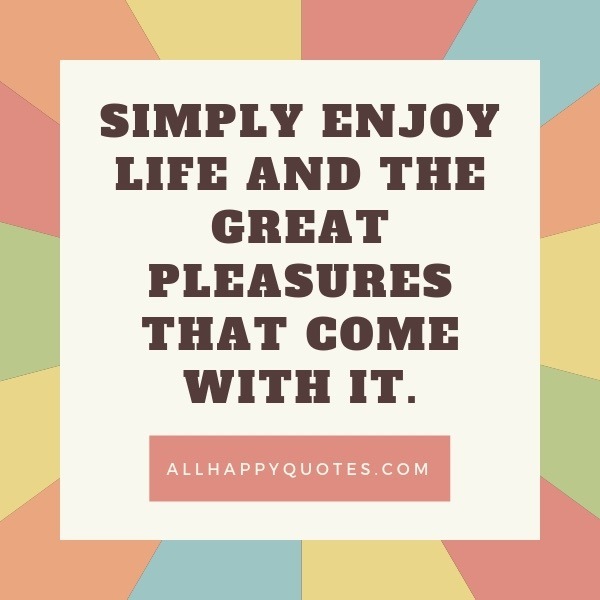 Enjoy Life And Be Happy Quotes