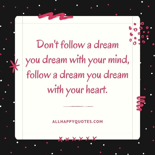 dont follow a dream you dream with your mind