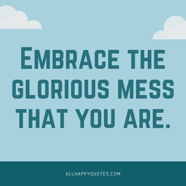 embrace the glorious mess