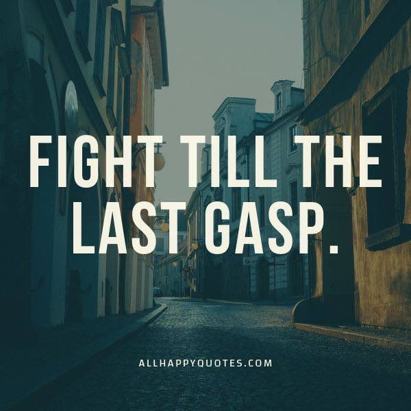 fight till the last gasp