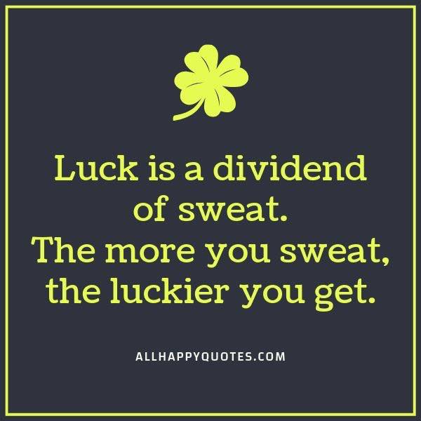 luck is a dividend of sweat