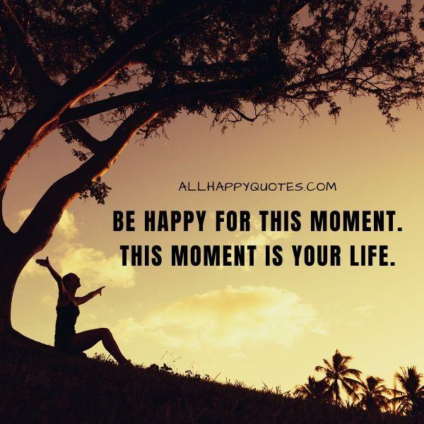 be happy for this moment